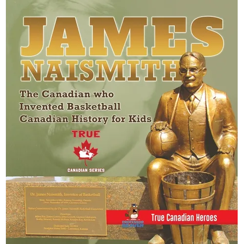 James Naismith - The Canadian who Invented Basketball Canadian History for Kids True Canadian Heroes - True Canadian Heroes Edition - Hardcover