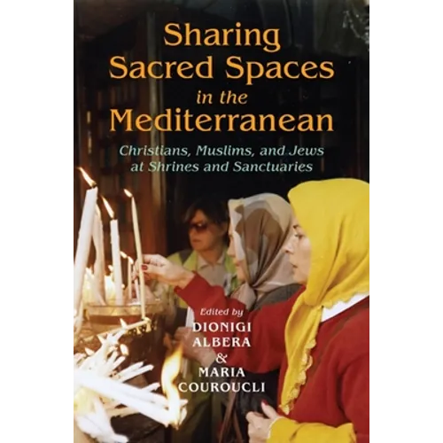 Sharing Sacred Spaces in the Mediterranean: Christians, Muslims, and Jews at Shrines and Sanctuaries - Paperback