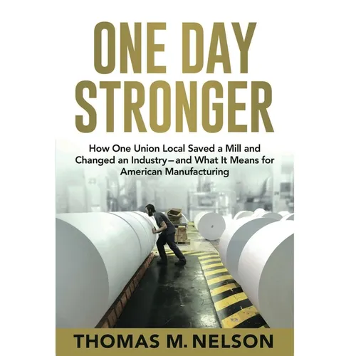 One Day Stronger: How One Union Local Saved a Mill and Changed an Industry--and What It Means for American Manufacturing - Hardcover