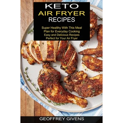 Keto Air Fryer Recipes: Super Healthy With This Meal Plan for Everyda Cooking (Easy and Delicious Recipes Perfect for Your Air Fryer) - Paperback