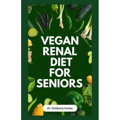 Vegan Renal Diet for Seniors: Delectable Wholesome Recipes to Prevent and Manage Kidney Diseases - Paperback