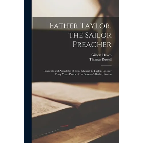 Father Taylor, the Sailor Preacher: Incidents and Anecdotes of Rev. Edward T. Taylor, for Over Forty Years Pastor of the Seaman's Bethel, Boston - Paperback