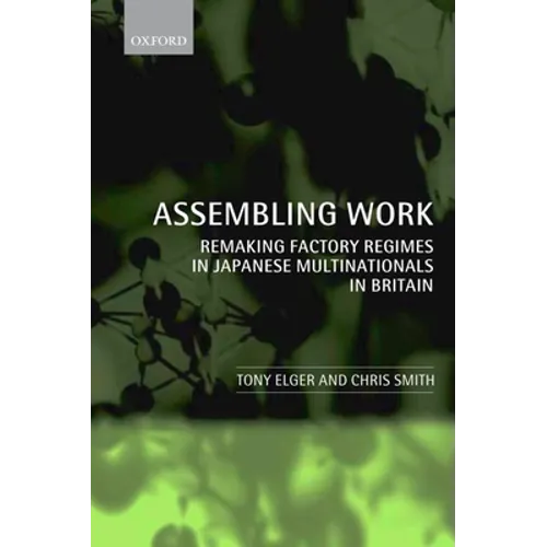 Assembling Work: Remaking Factory Regimes in Japanese Multinationals in Britain - Hardcover