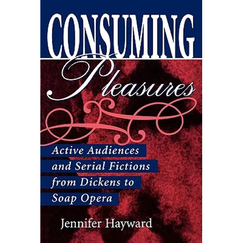 Consuming Pleasures: Active Audiences and Serial Fictions from Dickens to Soap Opera - Paperback