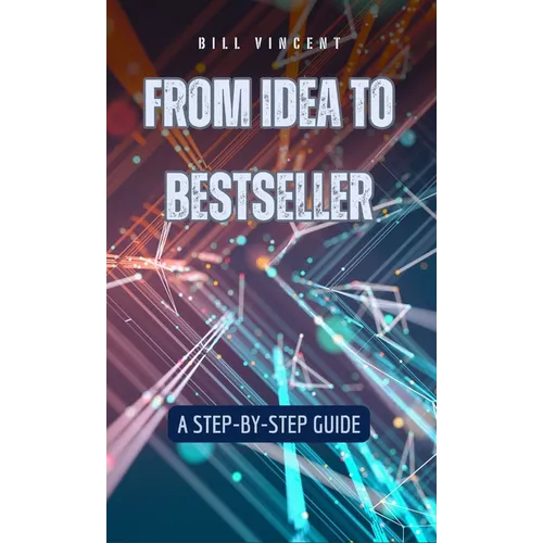 From Idea to Bestseller: A Step-by-Step Guide - Hardcover