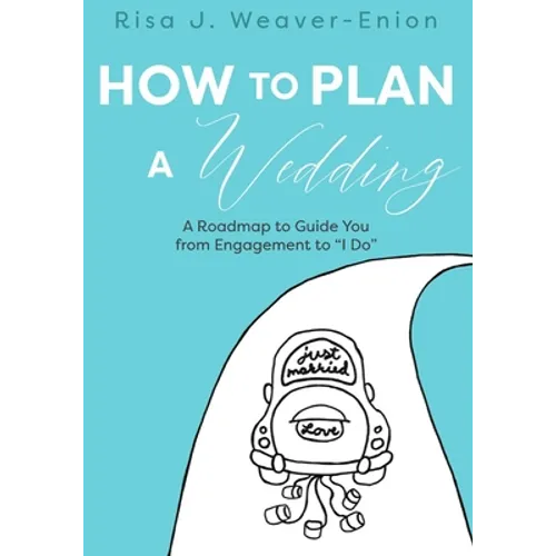 How to Plan a Wedding: A Roadmap to Guide You from Engagement to "I Do" - Paperback