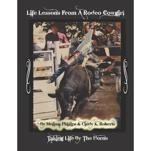 Life Lessons from A Rodeo Cowgirl: Taking Life by The Horns - Paperback