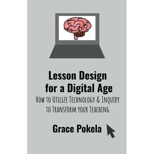 Lesson Design for a Digital Age: How to Utilize Technology and Inquiry to Transform your Teaching - Paperback