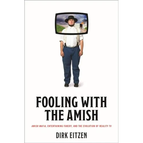 Fooling with the Amish: Amish Mafia, Entertaining Fakery, and the Evolution of Reality TV - Hardcover
