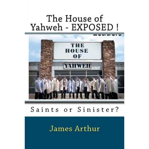 The House of Yahweh EXPOSED!: Saints or Sinister? - Paperback