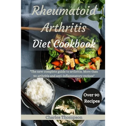 Rheumatoid Arthritis Diet Cookbook: A complete guide to arthritis. More than 90 arthritis and anti-inflammatory recipes. - Paperback