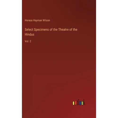 Select Specimens of the Theatre of the Hindus: Vol. 2 - Hardcover