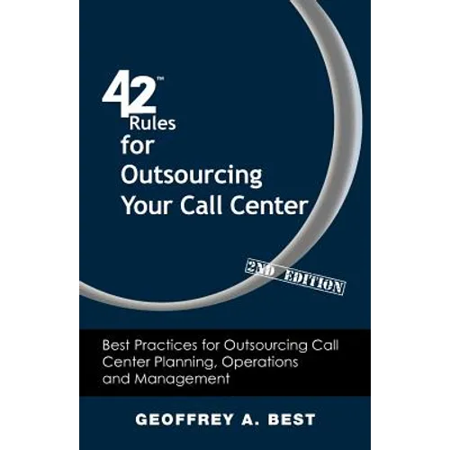 42 Rules for Outsourcing Your Call Center (2nd Edition): Best Practices for Outsourcing Call Center Planning, Operations and Management - Paperback