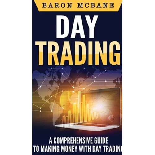 Day Trading: A Comprehensive Guide to Making Money with Day Trading - Hardcover