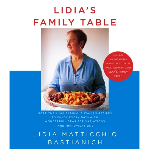 Lidia's Family Table: More Than 200 Fabulous Italian Recipes to Enjoy Every Day--With Wonderful Ideas for Variations and Improvisations: A Cookbook - Hardcover