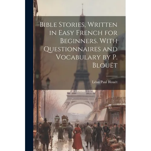 Bible Stories, Written in Easy French for Beginners. With Questionnaires and Vocabulary by P. Blouët - Paperback