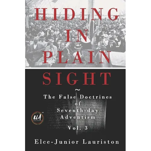 Hiding In Plain Sight: The False Doctrines of Seventh-day Adventism Vol. III - Paperback