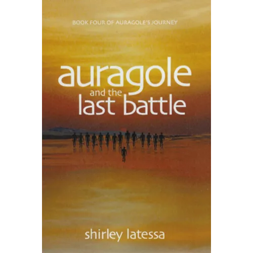 Auragole and the Last Battle: Book Four of Aurogole's Journey Volume 4 - Paperback