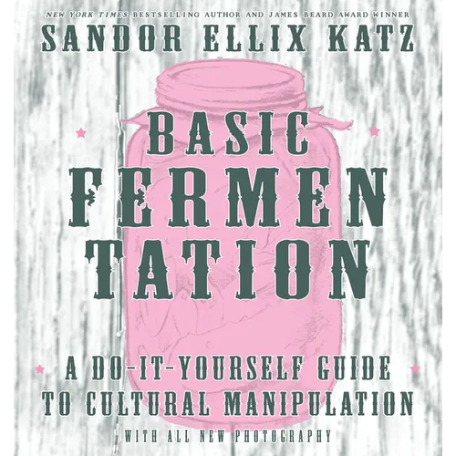 Basic Fermentation: A Do-It-Yourself Guide to Cultural Manipulation: A Do-It-Yourself Guide to Cultural Manipulation - Hardcover