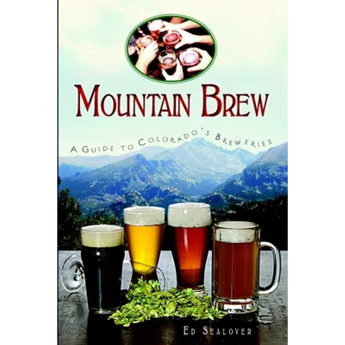 Mountain Brew: A Guide to Colorado's Breweries - Paperback