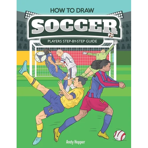 How to Draw Soccer Players Step-by-Step Guide: Best Soccer Drawing Book for You and Your Kids - Paperback