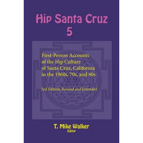 Hip Santa Cruz 5: First-Person Accounts of the Hip Culture of Santa Cruz, California in the 1960s, 70s, and 80s - Paperback