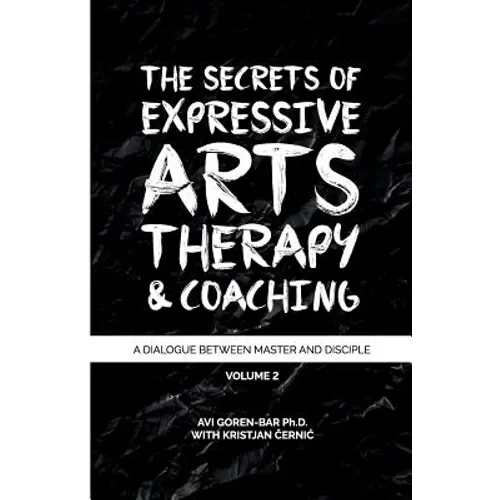 The Secrets of Expressive Arts Therapy & Coaching: A Dialogue Between Master and Disciple (Volume 2) - Paperback
