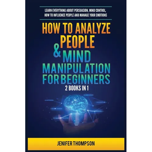 How to Analyze People & Mind Manipulation for Beginners: 2 Books in 1: Learn Everything about Persuasion, Mind Control, How to Influence People and Ma - Paperback