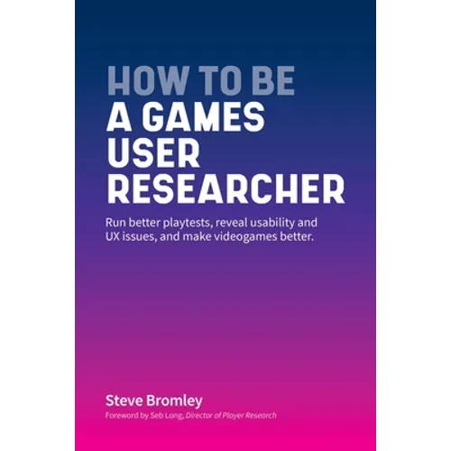How To Be A Games User Researcher: Run better playtests, reveal usability and UX issues, and make videogames better - Paperback