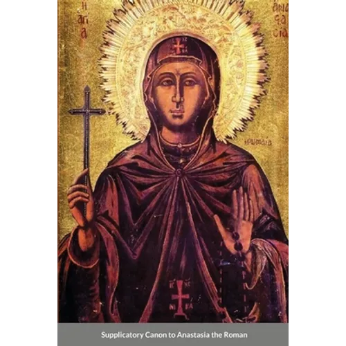 The Supplicatory Canon of Anastasia the Roman, the Righteous Virgin Martyr - Paperback