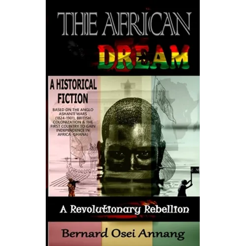 The African Dream: A Revolutionary Rebellion (A Historical Fiction based on The Anglo Ashanti Wars (1824-1901), British Colonization, and - Paperback