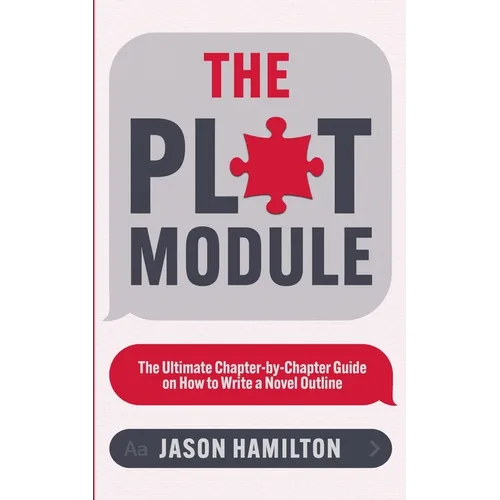The Plot Module: The Ultimate Chapter-by-Chapter Guide on How to Write a Novel Outline - Paperback