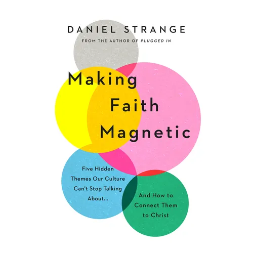 Making Faith Magnetic: Five Hidden Themes Our Culture Can't Stop Talking About... and How to Connect Them to Christ - Paperback