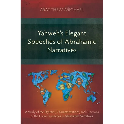 Yahweh's Elegant Speeches of the Abrahamic Narratives: A Study of the Stylistics, Characterizations, and Functions of the Divine Speeches in Abrahamic - Paperback