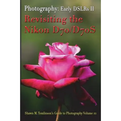 Vol. 22: Early DSLR Cameras II: Revisiting the Nikon D70 & D70S - Paperback
