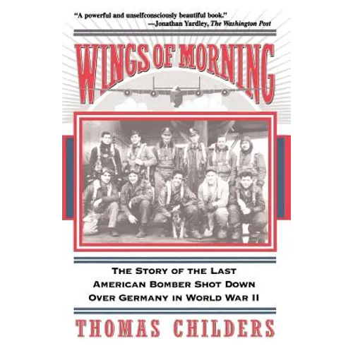 Wings of Morning: The Story of the Last American Bomber Shot Down Over Germany in World War II - Paperback