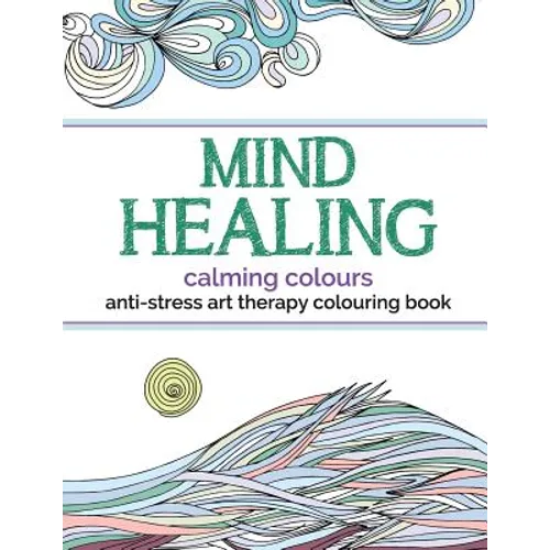 Mind Healing Anti-Stress Art Therapy Colouring Book: Calming Colours - Paperback