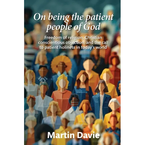 On being the patient people of God: Freedom of religion, Christian conscientious objection, and the call to patient holiness in today's world - Paperback