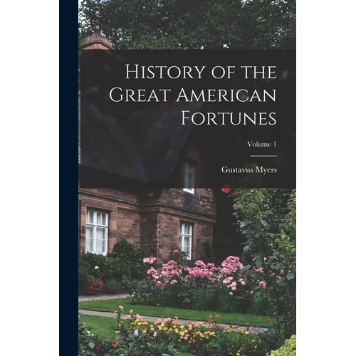 History of the Great American Fortunes; Volume 1 - Paperback