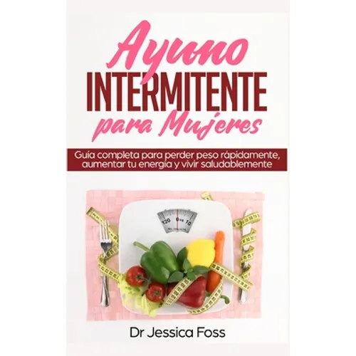 Ayuno Intermitente para Mujeres: Guía completa para perder peso rápidamente, aumentar tu energía y vivir saludablemente - Hardcover