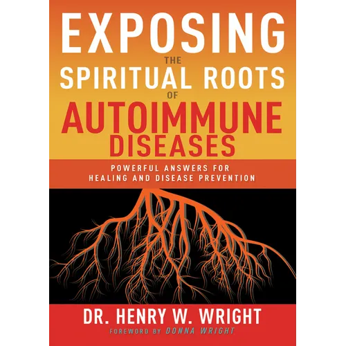 Exposing the Spiritual Roots of Autoimmune Diseases: Powerful Answers for Healing and Disease Prevention - Paperback