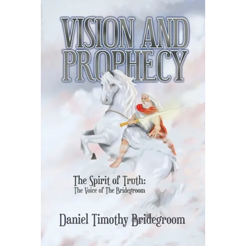 Vision and Prophecy: The Spirit of Truth: The Voice of The Bridegroom - Paperback