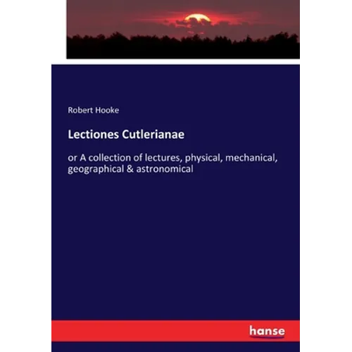 Lectiones Cutlerianae: or A collection of lectures, physical, mechanical, geographical & astronomical - Paperback