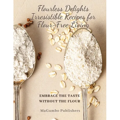 Flourless Delights: Embrace the Taste without the Flour - Paperback