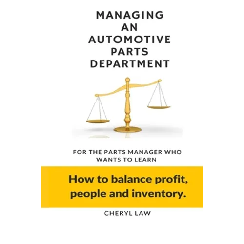 Managing An Automotive Parts Department: For the Parts Manager Who Wants to learn How to balance Profit, People and Inventory - Paperback