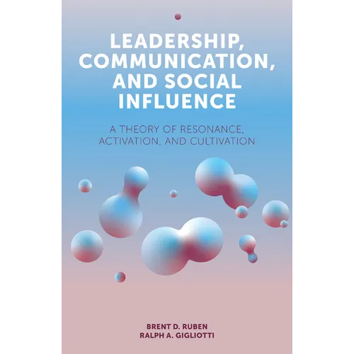 Leadership, Communication, and Social Influence: A Theory of Resonance, Activation, and Cultivation - Paperback