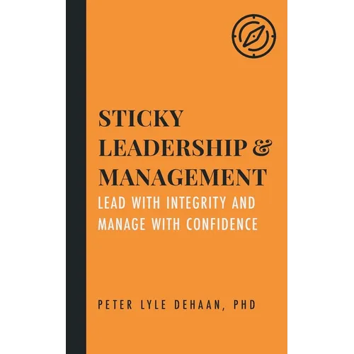 Sticky Leadership and Management: Lead with Integrity and Manage with Confidence - Paperback