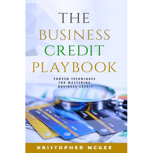 The Business Credit Playbook: Proven Techniques For Mastering Business Credit - Paperback