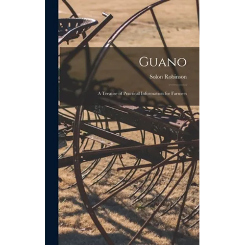 Guano: A Treatise of Practical Information for Farmers - Hardcover