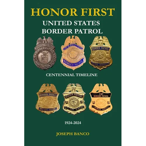 HONOR FIRST - United States Border Patrol Centennial Timeline 1924-2024 - Paperback